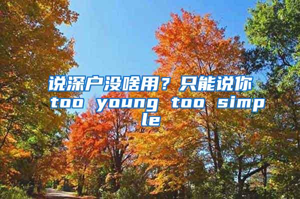 说深户没啥用？只能说你too young too simple