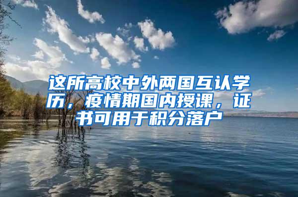 这所高校中外两国互认学历，疫情期国内授课，证书可用于积分落户