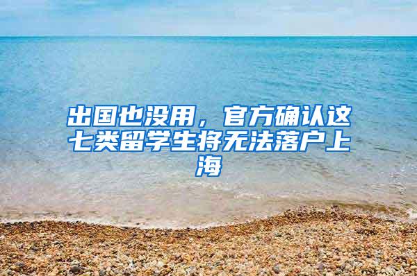 出国也没用，官方确认这七类留学生将无法落户上海