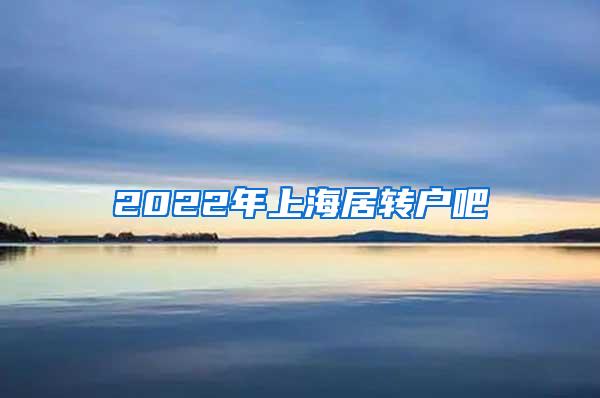 2022年上海居转户吧