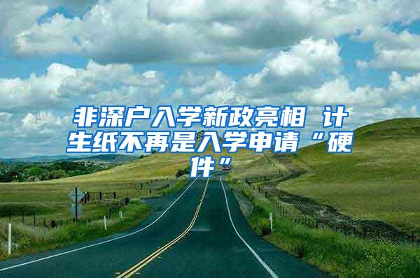 非深户入学新政亮相 计生纸不再是入学申请“硬件”