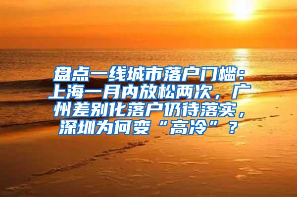 盘点一线城市落户门槛：上海一月内放松两次，广州差别化落户仍待落实，深圳为何变“高冷”？