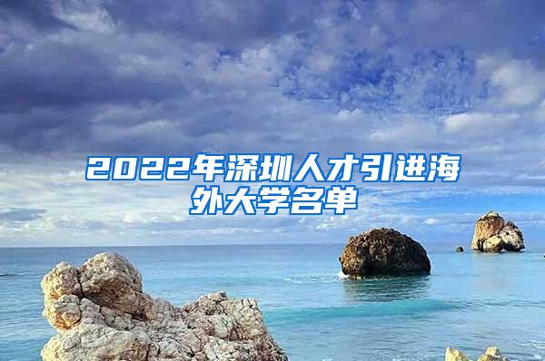 2022年深圳人才引进海外大学名单