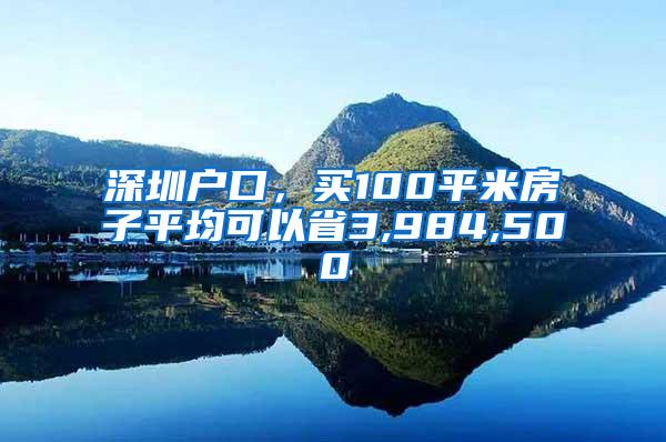 深圳户口，买100平米房子平均可以省3,984,500
