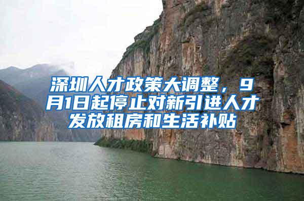 深圳人才政策大调整，9月1日起停止对新引进人才发放租房和生活补贴