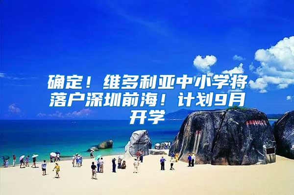 确定！维多利亚中小学将落户深圳前海！计划9月开学