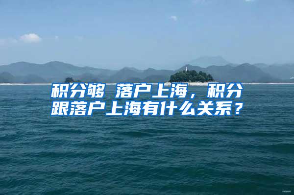积分够≠落户上海，积分跟落户上海有什么关系？