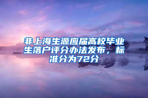 非上海生源应届高校毕业生落户评分办法发布，标准分为72分