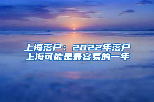 上海落户：2022年落户上海可能是最容易的一年