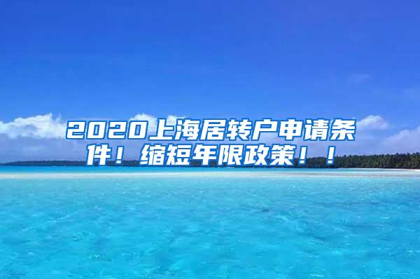 2020上海居转户申请条件！缩短年限政策！！