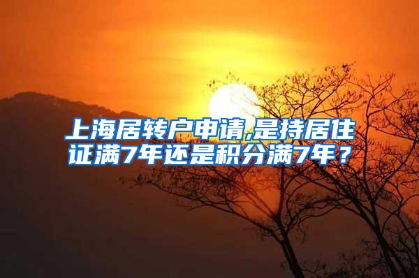 上海居转户申请,是持居住证满7年还是积分满7年？