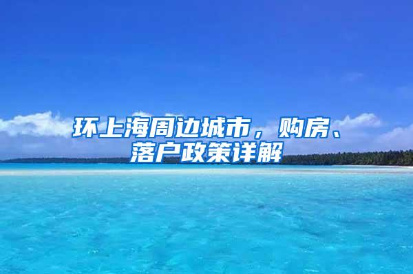 环上海周边城市，购房、落户政策详解