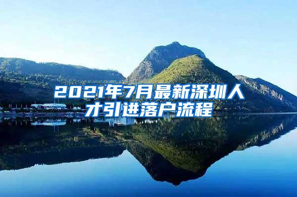 2021年7月最新深圳人才引进落户流程