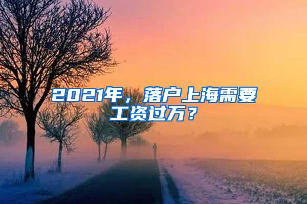 2021年，落户上海需要工资过万？
