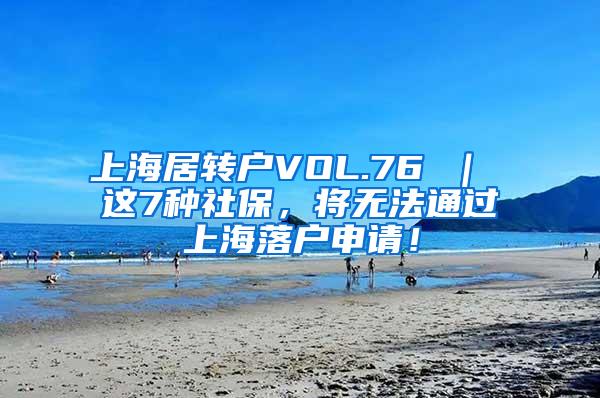 上海居转户VOL.76 ｜ 这7种社保，将无法通过上海落户申请！