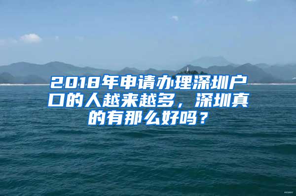 2018年申请办理深圳户口的人越来越多，深圳真的有那么好吗？