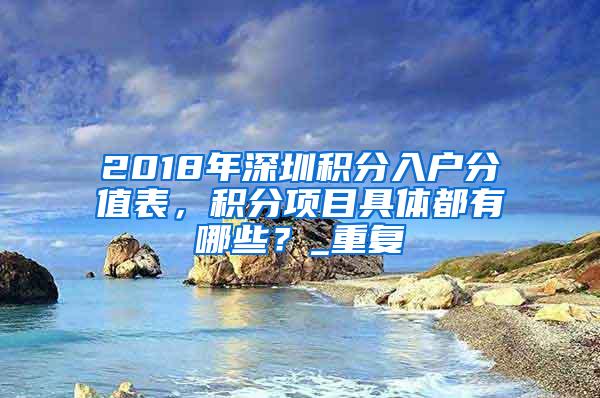 2018年深圳积分入户分值表，积分项目具体都有哪些？_重复