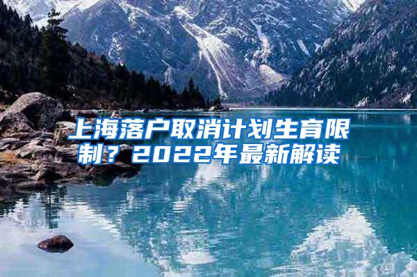 上海落户取消计划生育限制？2022年最新解读