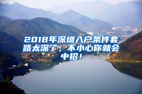 2018年深圳入户条件套路太深了，不小心你就会中招！