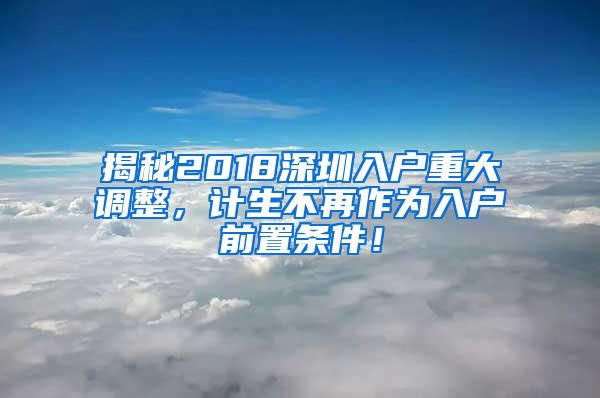 揭秘2018深圳入户重大调整，计生不再作为入户前置条件！