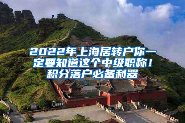 2022年上海居转户你一定要知道这个中级职称！积分落户必备利器