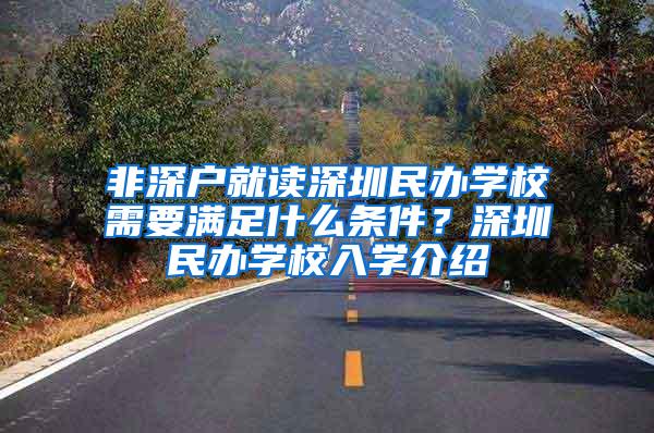 非深户就读深圳民办学校需要满足什么条件？深圳民办学校入学介绍