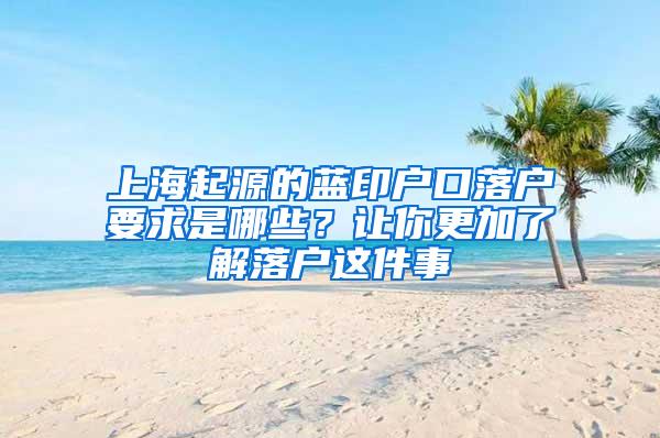 上海起源的蓝印户口落户要求是哪些？让你更加了解落户这件事