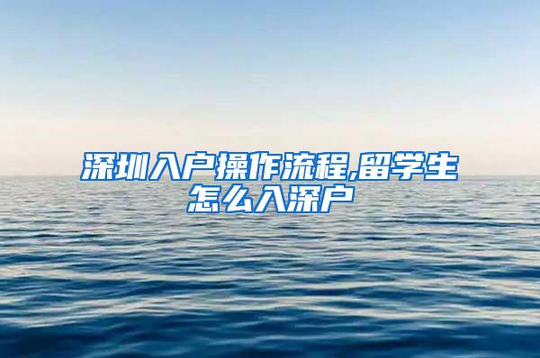 深圳入户操作流程,留学生怎么入深户