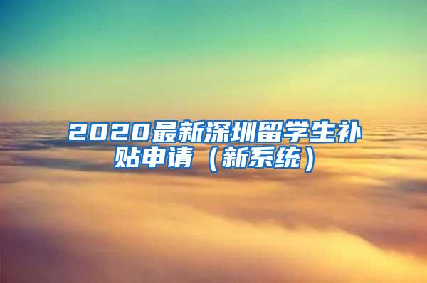 2020最新深圳留学生补贴申请（新系统）