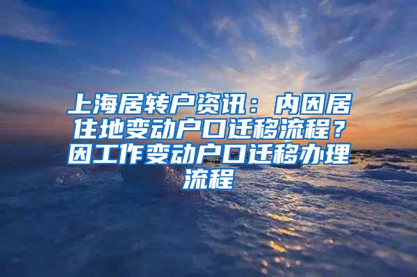 上海居转户资讯：内因居住地变动户口迁移流程？因工作变动户口迁移办理流程