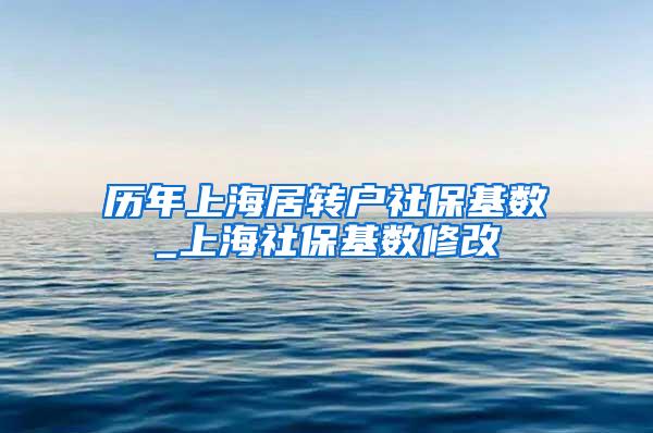 历年上海居转户社保基数_上海社保基数修改