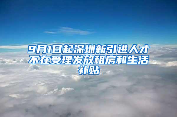 9月1日起深圳新引进人才不在受理发放租房和生活补贴