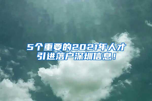 5个重要的2021年人才引进落户深圳信息！