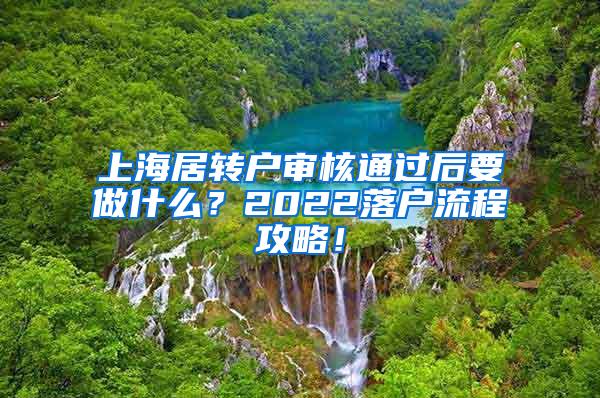 上海居转户审核通过后要做什么？2022落户流程攻略！