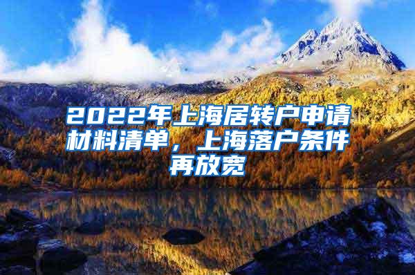 2022年上海居转户申请材料清单，上海落户条件再放宽