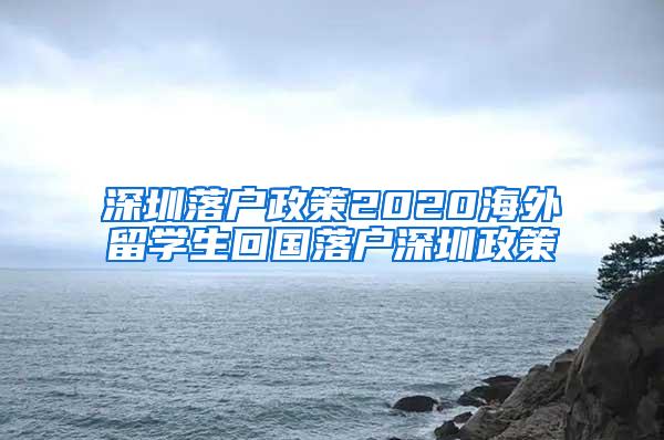 深圳落户政策2020海外留学生回国落户深圳政策