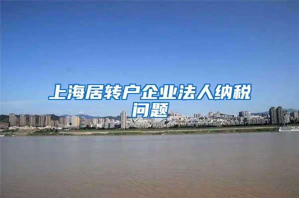 上海居转户企业法人纳税问题