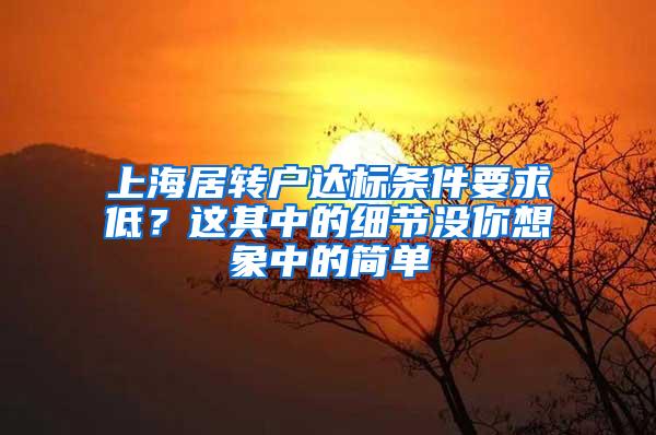 上海居转户达标条件要求低？这其中的细节没你想象中的简单