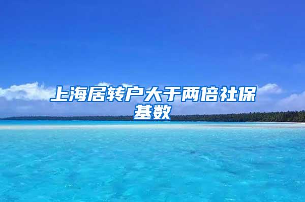 上海居转户大于两倍社保基数