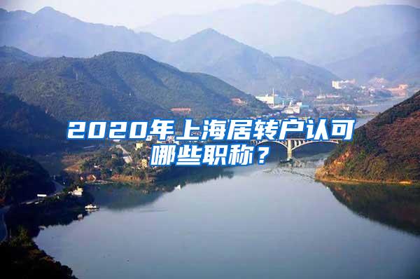 2020年上海居转户认可哪些职称？