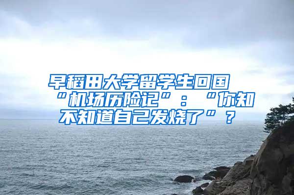 早稻田大学留学生回国“机场历险记”：“你知不知道自己发烧了”？