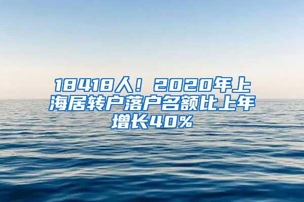 18418人！2020年上海居转户落户名额比上年增长40%