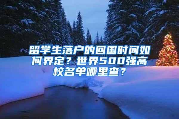 留学生落户的回国时间如何界定？世界500强高校名单哪里查？