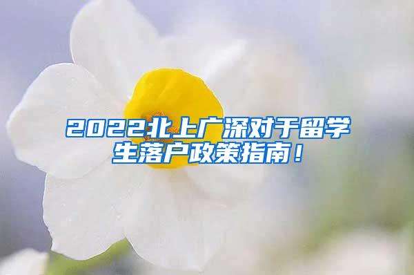 2022北上广深对于留学生落户政策指南！