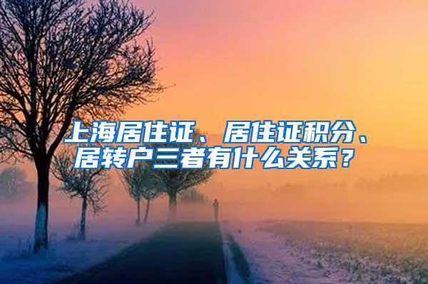 上海居住证、居住证积分、居转户三者有什么关系？