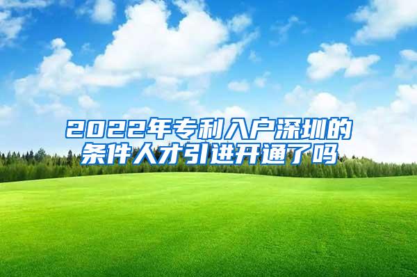 2022年专利入户深圳的条件人才引进开通了吗