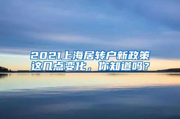 2021上海居转户新政策这几点变化，你知道吗？