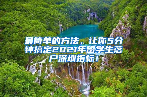 最简单的方法，让你5分钟搞定2021年留学生落户深圳指标！