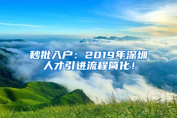 秒批入户：2019年深圳人才引进流程简化！