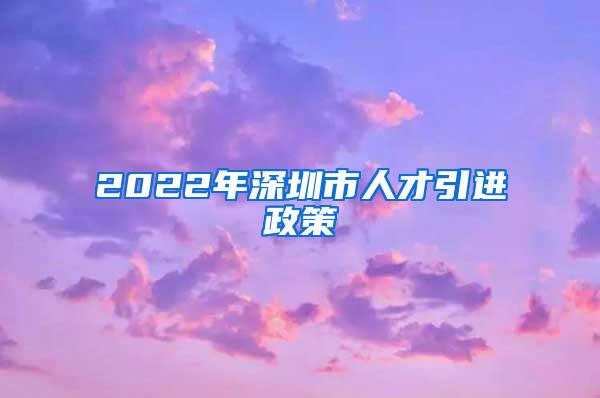 2022年深圳市人才引进政策
